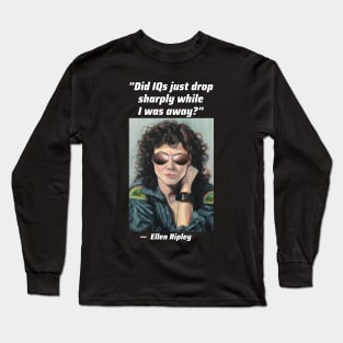 "Did IQ's just drop sharply while I was away?" - Ripley in Sunglasses Long Sleeve T-Shirt